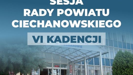Nadzwyczajna sesja Rady Powiatu Ciechanowskiego VI kadencji. Omówienie kwestii finansowych.