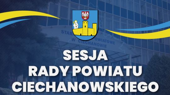 Osiem gmin otrzyma pomoc, a rodziny zastępcze podwyżki. Znamy plan sesji Rady Powiatu Ciechanowskiego