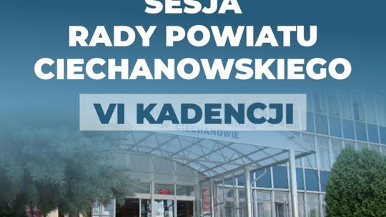 To będzie już LIII sesja Rady Powiatu Ciechanowskiego