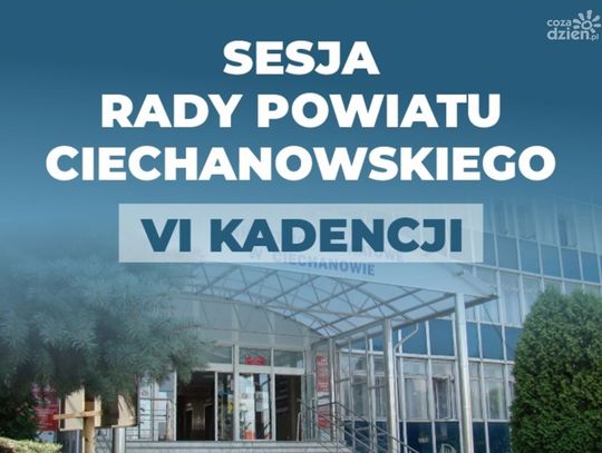 Nadzwyczajna sesja Rady Powiatu Ciechanowskiego VI kadencji. Omówienie kwestii finansowych.