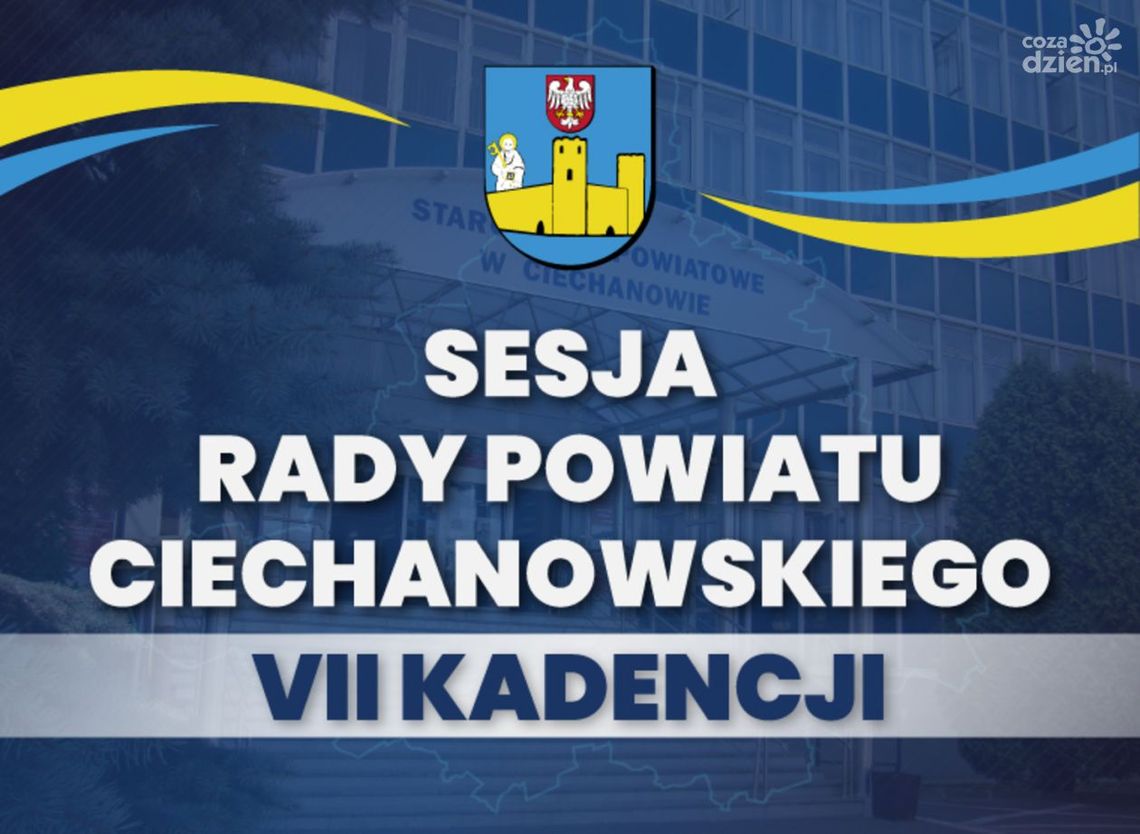 Ważne tematy i decyzje dla mieszkańców - XIII Sesja Rady Powiatu Ciechanowskiego